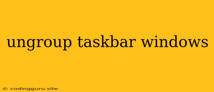 Ungroup Taskbar Windows