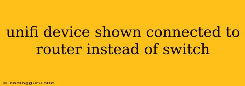 Unifi Device Shown Connected To Router Instead Of Switch