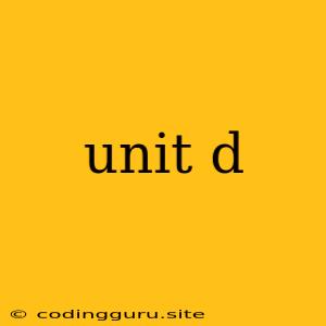 Unit D