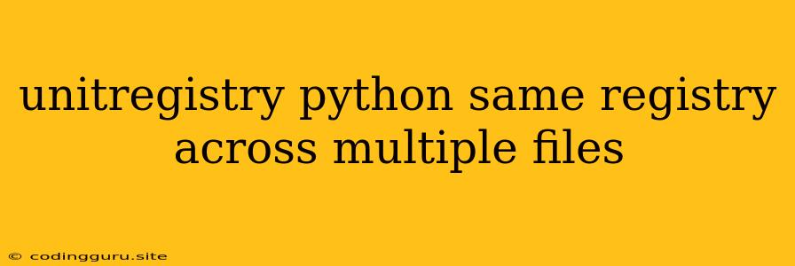 Unitregistry Python Same Registry Across Multiple Files
