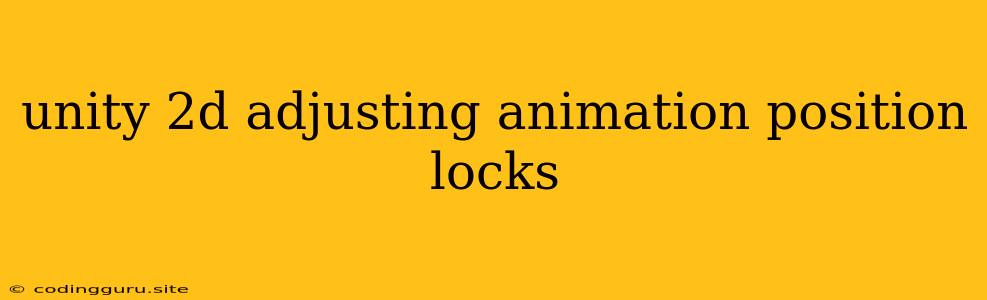 Unity 2d Adjusting Animation Position Locks