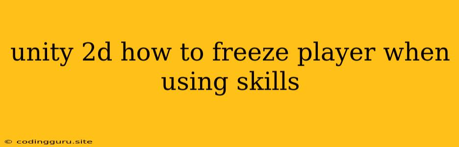 Unity 2d How To Freeze Player When Using Skills