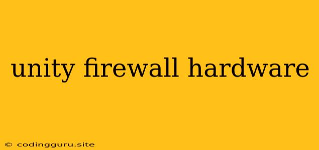 Unity Firewall Hardware