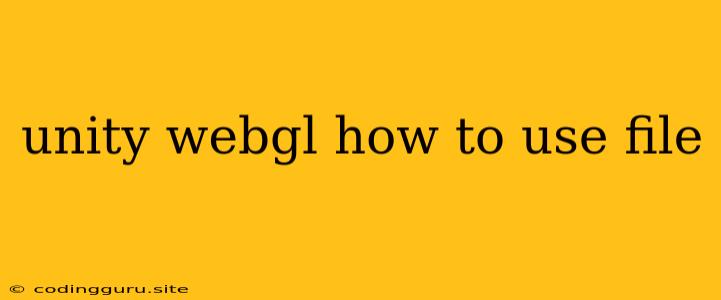 Unity Webgl How To Use File