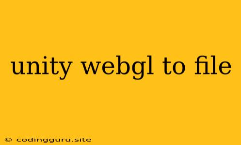 Unity Webgl To File