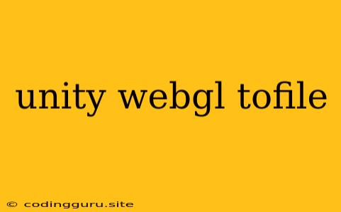 Unity Webgl Tofile