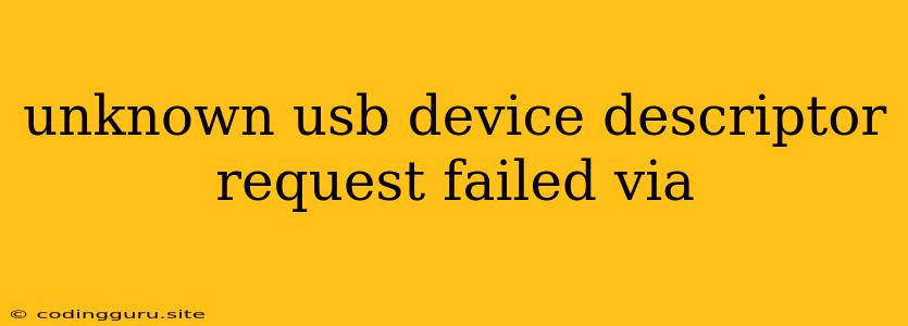 Unknown Usb Device Descriptor Request Failed Via