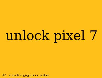 Unlock Pixel 7