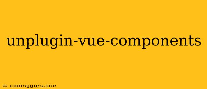 Unplugin-vue-components