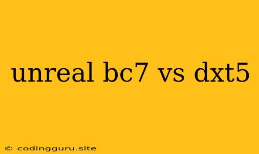 Unreal Bc7 Vs Dxt5