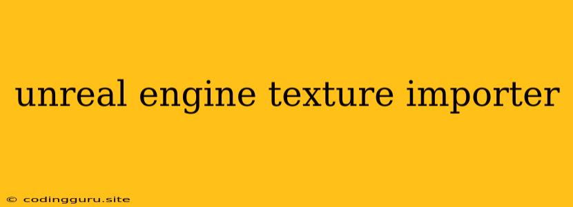 Unreal Engine Texture Importer