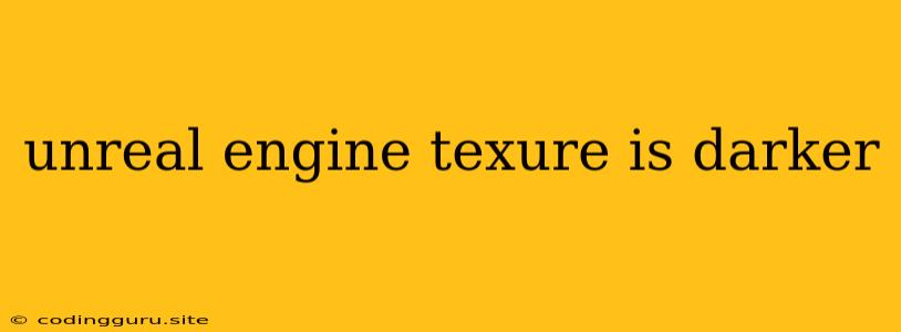 Unreal Engine Texure Is Darker