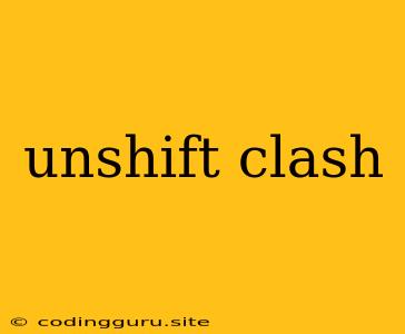 Unshift Clash