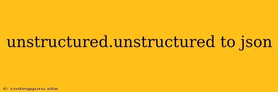 Unstructured.unstructured To Json