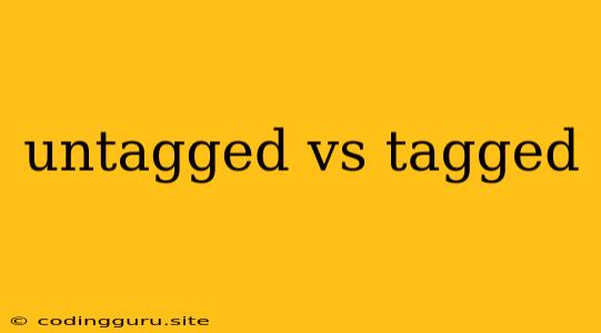 Untagged Vs Tagged