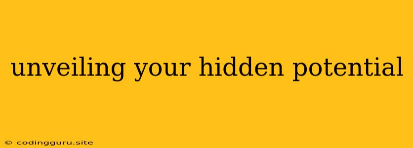 Unveiling Your Hidden Potential