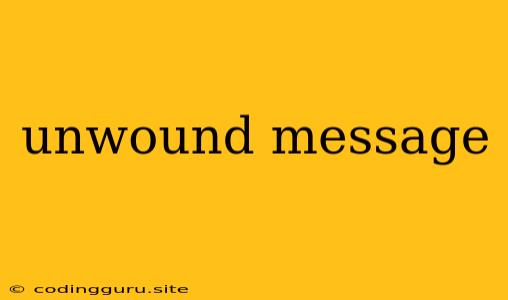 Unwound Message