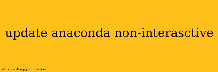 Update Anaconda Non-interasctive