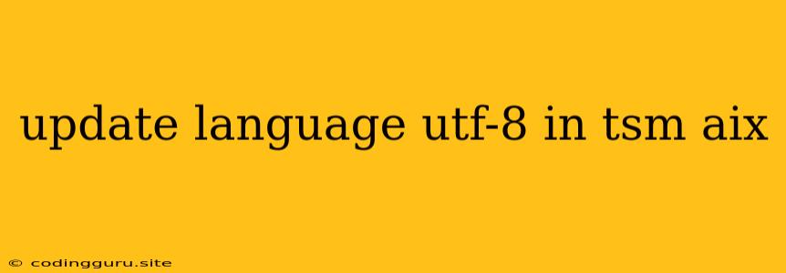 Update Language Utf-8 In Tsm Aix