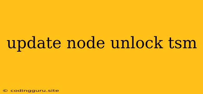 Update Node Unlock Tsm