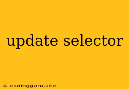 Update Selector