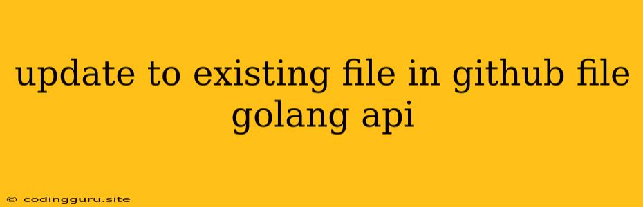 Update To Existing File In Github File Golang Api