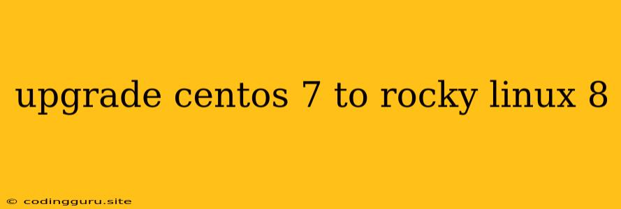 Upgrade Centos 7 To Rocky Linux 8