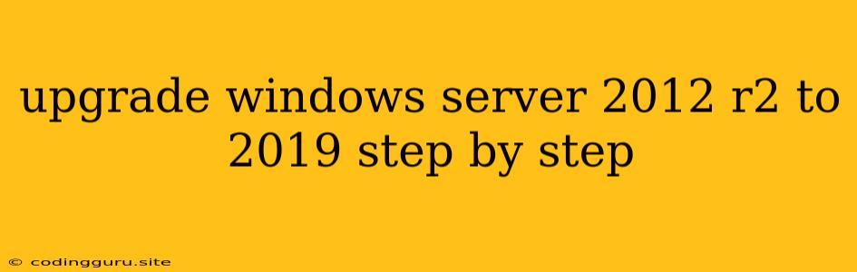 Upgrade Windows Server 2012 R2 To 2019 Step By Step