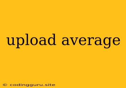 Upload Average