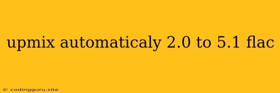 Upmix Automaticaly 2.0 To 5.1 Flac