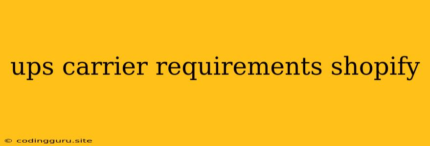 Ups Carrier Requirements Shopify