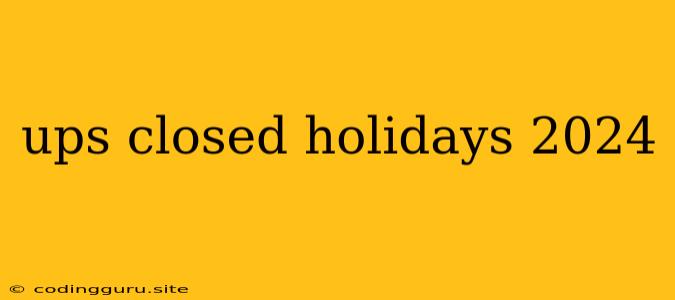 Ups Closed Holidays 2024