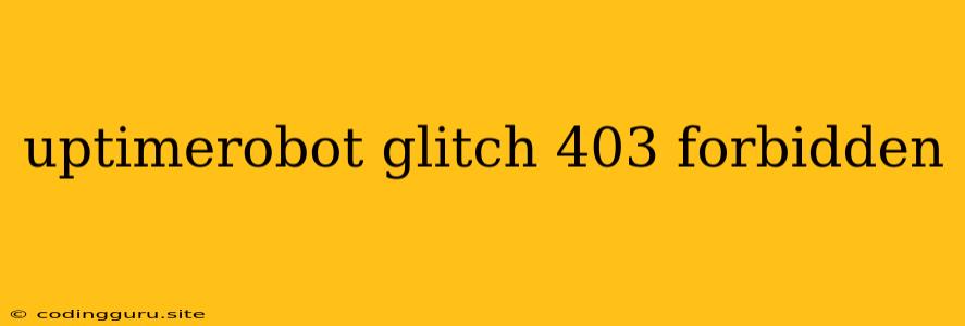 Uptimerobot Glitch 403 Forbidden