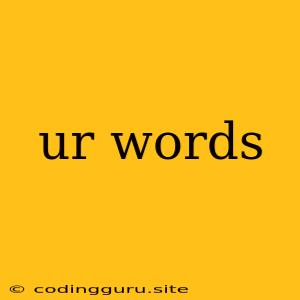 Ur Words