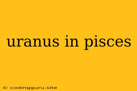 Uranus In Pisces