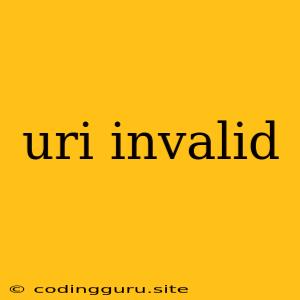 Uri Invalid