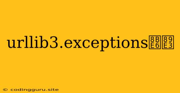 Urllib3.exceptions详解