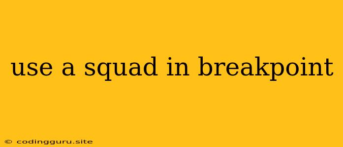 Use A Squad In Breakpoint