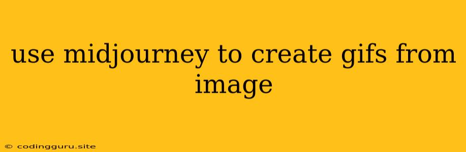 Use Midjourney To Create Gifs From Image