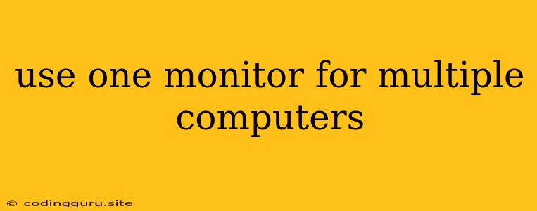 Use One Monitor For Multiple Computers