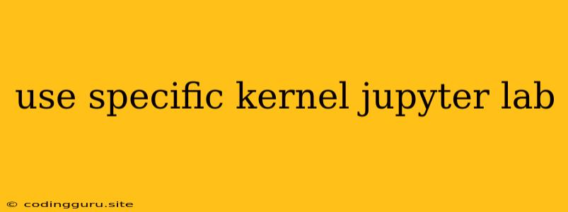 Use Specific Kernel Jupyter Lab