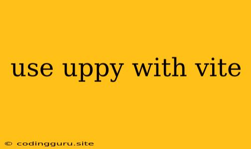 Use Uppy With Vite