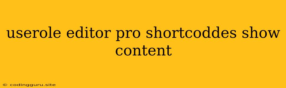 Userole Editor Pro Shortcoddes Show Content