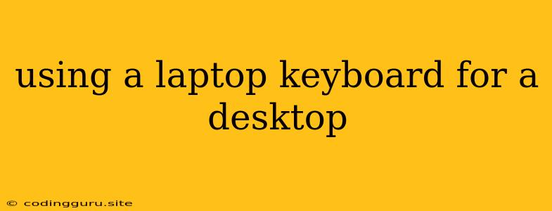 Using A Laptop Keyboard For A Desktop