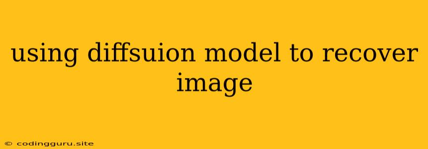 Using Diffsuion Model To Recover Image