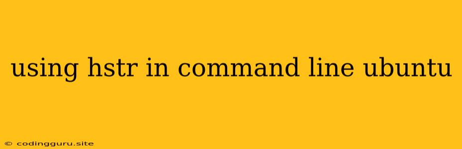 Using Hstr In Command Line Ubuntu