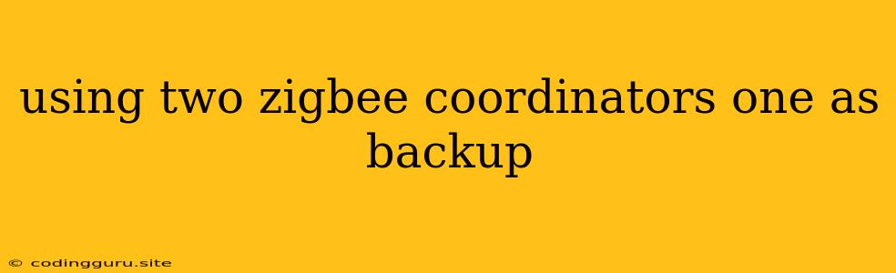 Using Two Zigbee Coordinators One As Backup