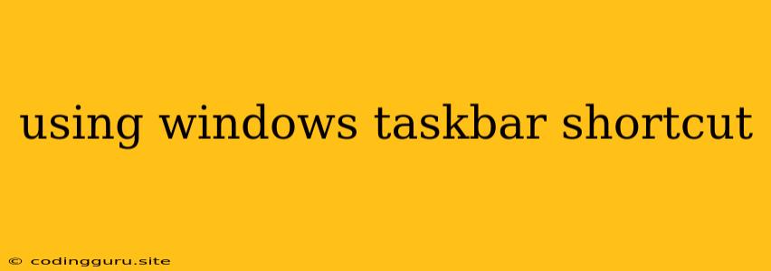 Using Windows Taskbar Shortcut