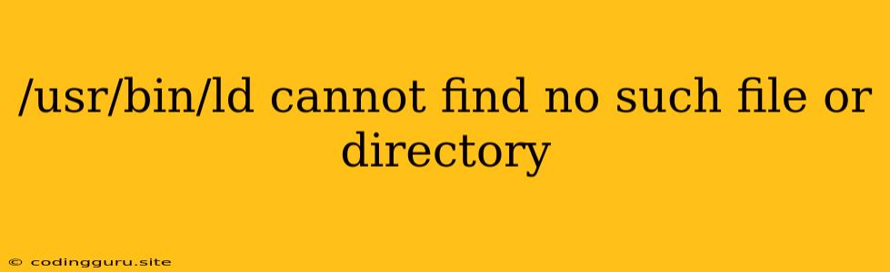 /usr/bin/ld Cannot Find No Such File Or Directory