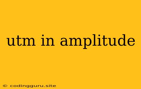 Utm In Amplitude